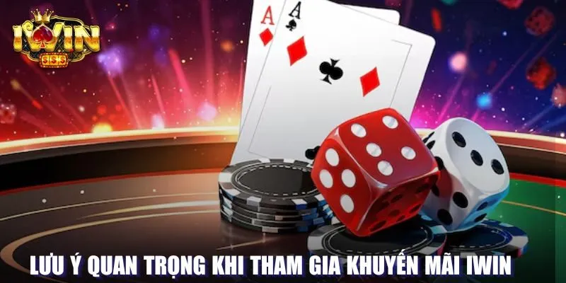 Lưu ý quan trọng trong khi tham gia khuyến mãi Iwin